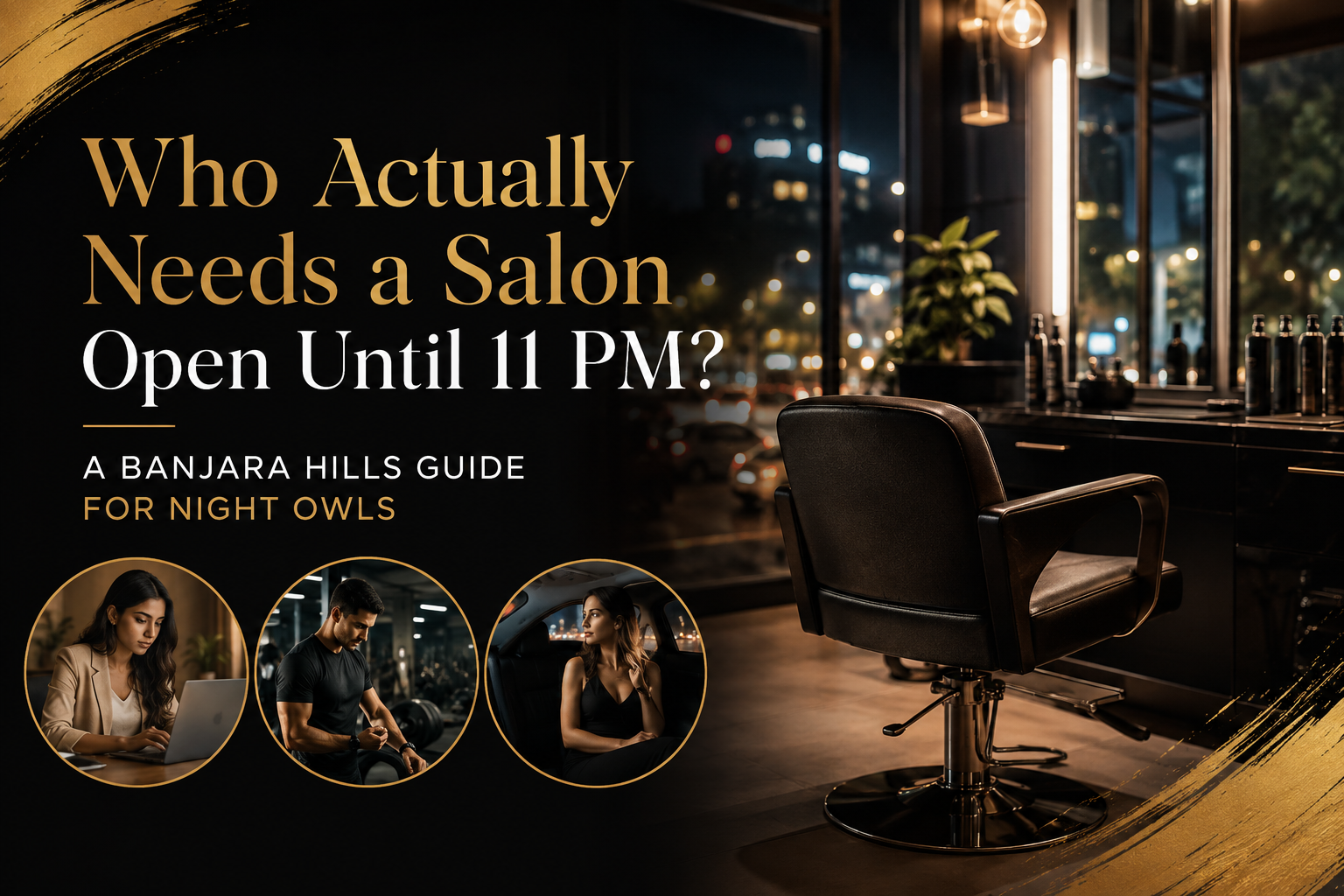 Who Actually Needs a Salon Open Until 11 PM? A Banjara Hills Guide for Night Owls